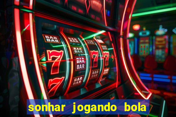 sonhar jogando bola e fazendo gol